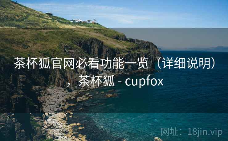 茶杯狐官网必看功能一览（详细说明），茶杯狐 - cupfox  第2张