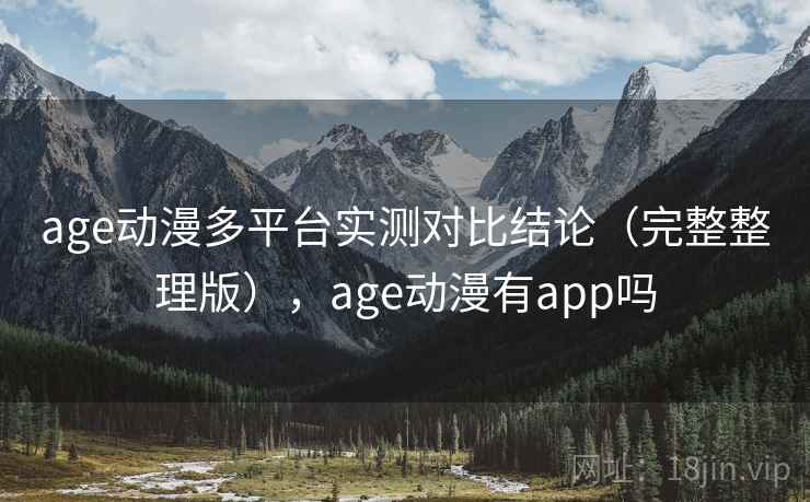 age动漫多平台实测对比结论（完整整理版），age动漫有app吗  第2张