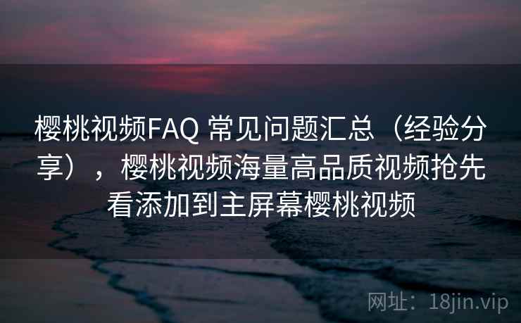 樱桃视频FAQ 常见问题汇总（经验分享），樱桃视频海量高品质视频抢先看添加到主屏幕樱桃视频  第2张
