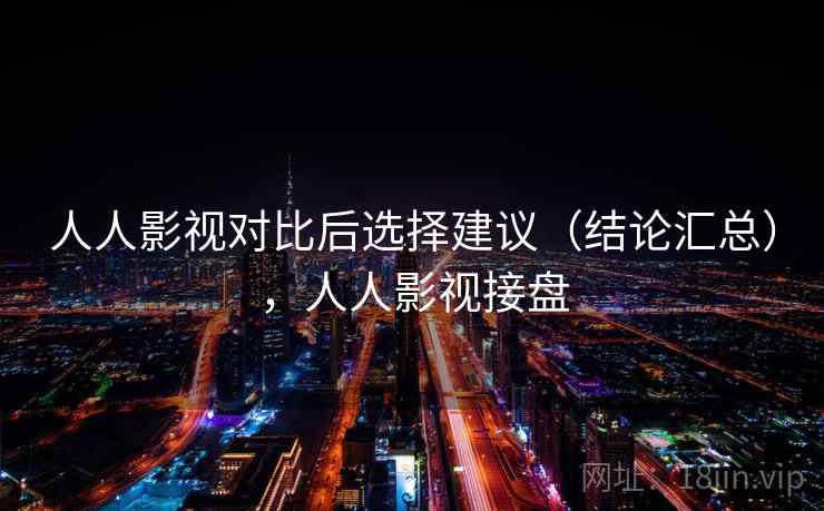 人人影视对比后选择建议（结论汇总），人人影视接盘  第2张
