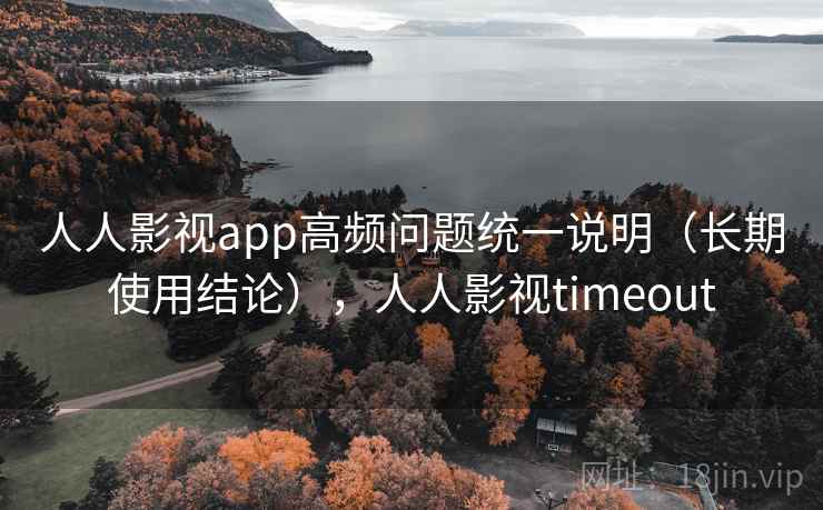 人人影视app高频问题统一说明（长期使用结论），人人影视timeout  第2张