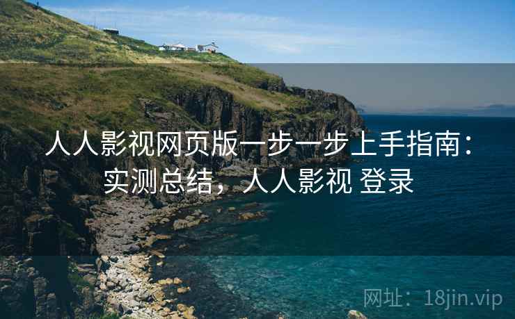 人人影视网页版一步一步上手指南:实测总结,人人影视 登录 第2张 人人影视网页版一步一步上手指南:实测总结,人人影视 登录 第2张