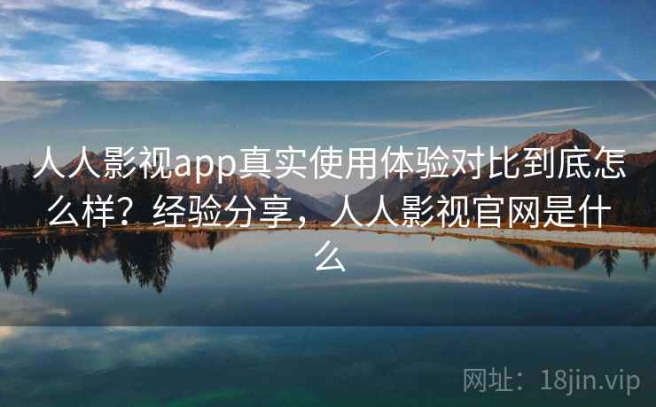 人人影视app真实使用体验对比到底怎么样?经验分享,人人影视官网是什么 第2张 人人影视app真实使用体验对比到底怎么样?经验分享,人人影视官网是什么 第2张