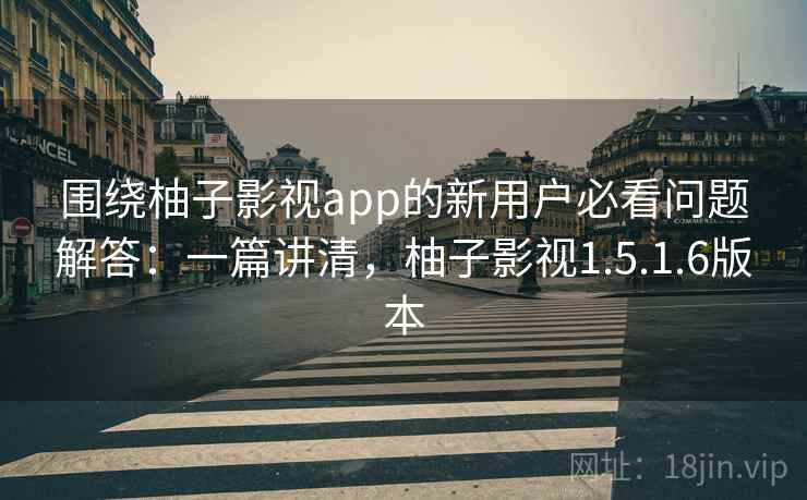 围绕柚子影视app的新用户必看问题解答:一篇讲清,柚子影视1.5.1.6版本 第2张 围绕柚子影视app的新用户必看问题解答:一篇讲清,柚子影视1.5.1.6版本 第2张